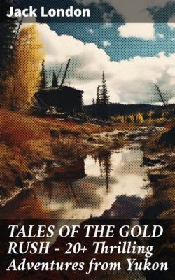 The Gold Rush: A Thrilling Adventure of Prospectors and Perilous Journeys